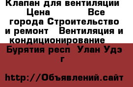 Клапан для вентиляции › Цена ­ 5 000 - Все города Строительство и ремонт » Вентиляция и кондиционирование   . Бурятия респ.,Улан-Удэ г.